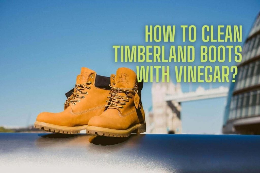 how to Clean Timberland Boots with Vinegar