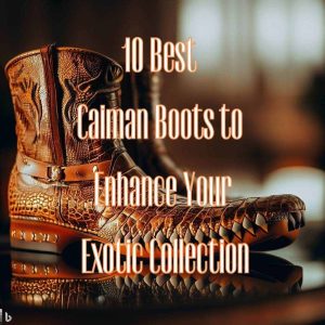 Read more about the article 10 Best Caiman Boots to Enhance Your Exotic Collection