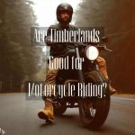 Timberland Boots vs. Motorcycle Riding: A Compatibility Check